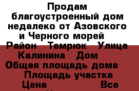 Продам благоустроенный дом недалеко от Азовского и Черного морей  › Район ­ Темрюк › Улица ­ Калинина › Дом ­ 10 › Общая площадь дома ­ 200 › Площадь участка ­ 8 › Цена ­ 6 000 000 - Все города Недвижимость » Дома, коттеджи, дачи продажа   . Крым,Красногвардейское